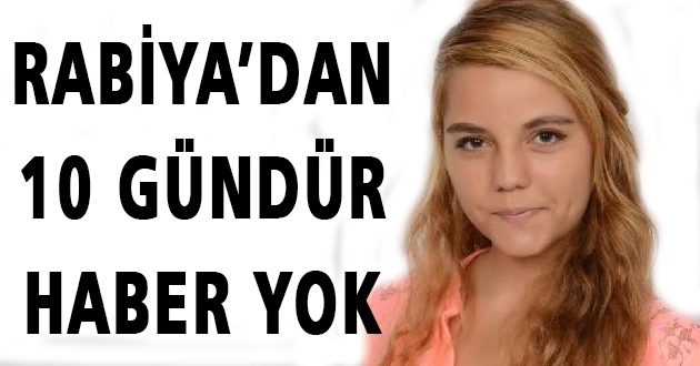 14 yaşındaki Rabiyadan 10 gündür haber alınamıyor