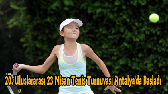 20. Uluslararası 23 Nisan Tenis Turnuvası Antalya'da Başladı