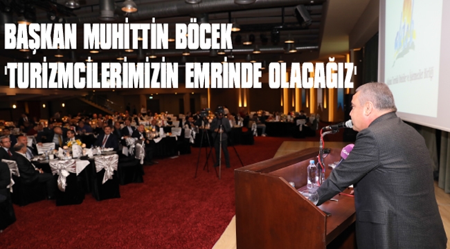 BAŞKAN BÖCEK, ‘TURİZMCİLERİMİZİN EMRİNDE OLACAĞIZ’