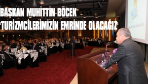 BAŞKAN BÖCEK, ‘TURİZMCİLERİMİZİN EMRİNDE OLACAĞIZ’