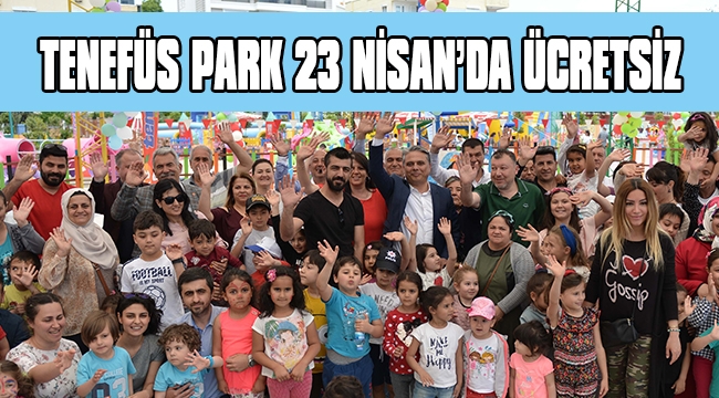 TENEFÜS PARK 23 NİSAN'DA ÜCRETSİZ