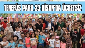 TENEFÜS PARK 23 NİSAN'DA ÜCRETSİZ 