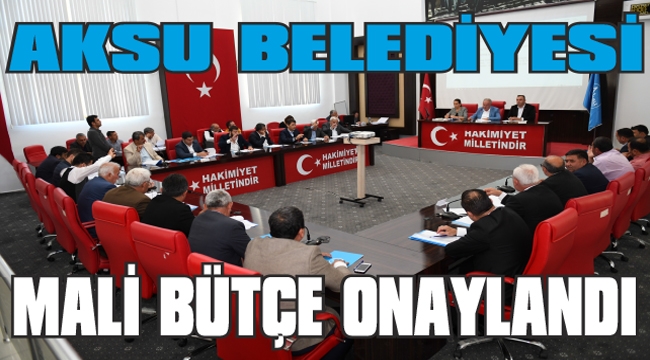 AKSU BELEDİYESİ MALİ BÜTÇE ONAYLANDI