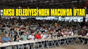 AKSU BELEDİYESİ'NDEN MACUN'DA İFTAR