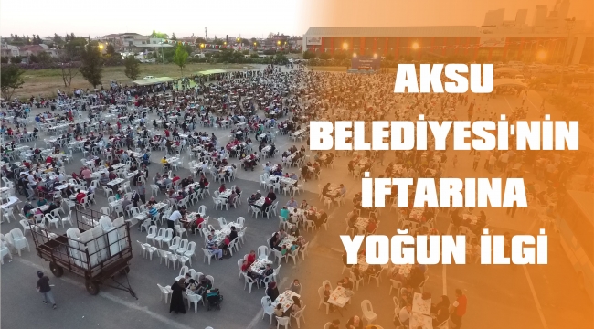 AKSU BELEDİYESİ’NİN İFTARINA YOĞUN İLGİ