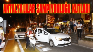 ANTALYA’LILAR ŞAMPİYONLUĞU KUTLADI