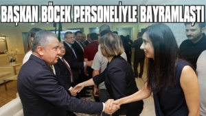 BAŞKAN BÖCEK PERSONELİYLE BAYRAMLAŞTI