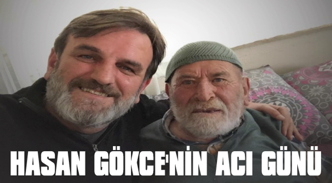 HASAN GÖKÇE BABASINI KAYBETTİ