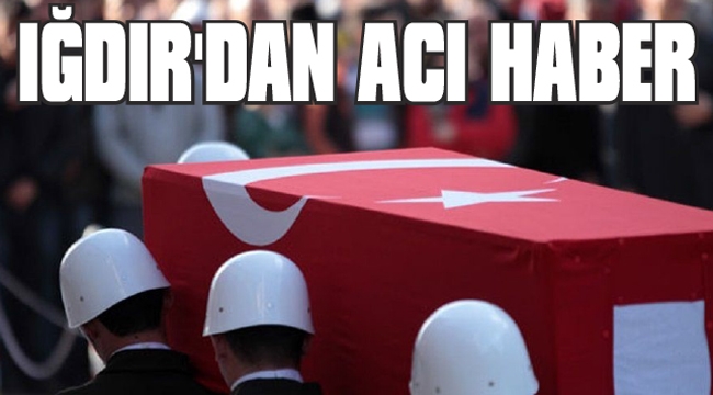 IĞDIR'DAN ACI HABER