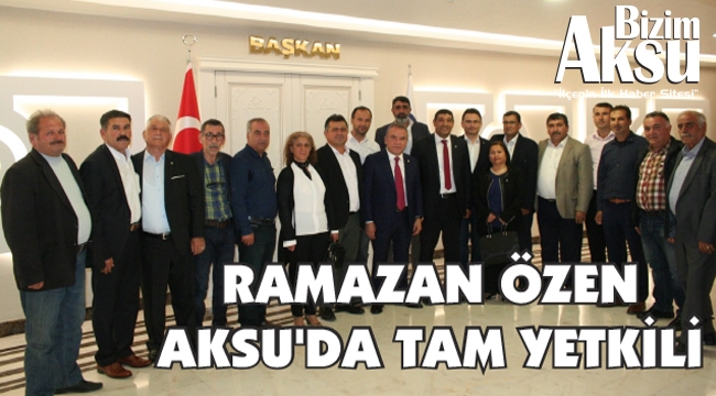 RAMAZAN ÖZEN AKSU’DA TAM YETKİLİ