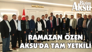 RAMAZAN ÖZEN AKSU’DA TAM YETKİLİ