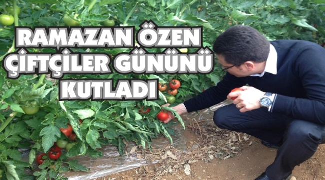 RAMAZAN ÖZEN ÇİFTÇİLER GÜNÜNÜ KUTLADI