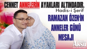 RAMAZAN ÖZEN’İN ANNELER GÜNÜ MESAJI 