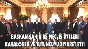 ŞAHİN’DEN KARALOĞLU VE TÜTÜNCÜ’YE ZİYARET