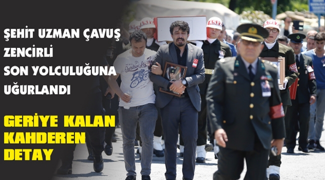 ŞEHİT UZMAN ÇAVUŞ ZENCİRLİ SON YOLCULUĞUNA UĞURLANDI