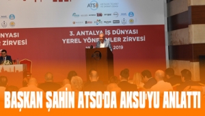 BAŞKAN ŞAHİN ATSO’DA AKSU’YU ANLATTI