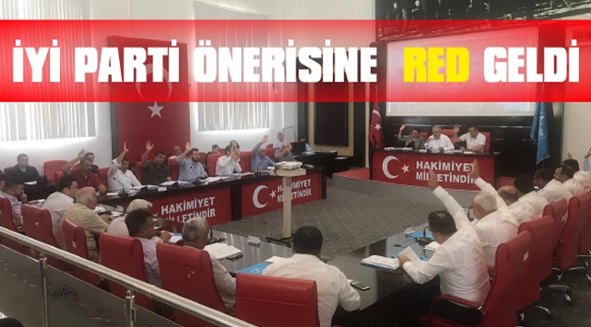 İYİ PARTİ ÖNERİSİNE RED GELDİ