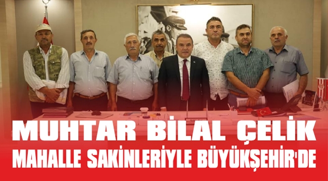 MUHTAR BİLAL ÇELİK MAHALLE SAKİNLERİYLE BÜYÜKŞEHİR’DE