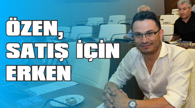 ÖZEN,SATIŞ YETKİSİ İÇİN ERKEN