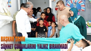 BAŞKAN ŞAHİN SÜNNET ÇOCUKLARINI YALNIZ BIRAKMADI