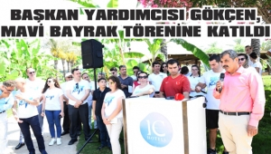 BAŞKAN YARDIMCISI GÖKÇEN, MAVİ BAYRAK TÖRENİNE KATILDI