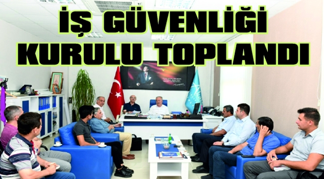 İŞ GÜVENLİĞİ KURULU TOPLANDI