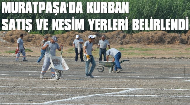 MURATPAŞA’DA KURBAN SATIŞ VE KESİM YERLERİ BELİRLENDİ