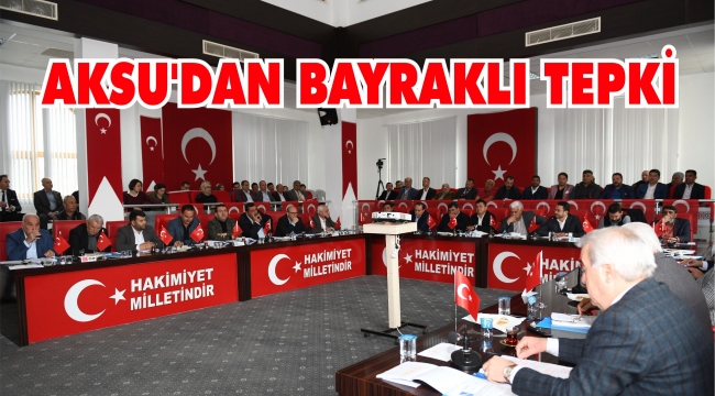 AKSU’DAN BAYRAKLI TEPKİ