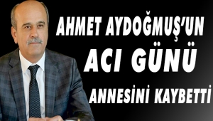 AHMET AYDOĞMUŞ ANNESİNİ KAYBETTİ