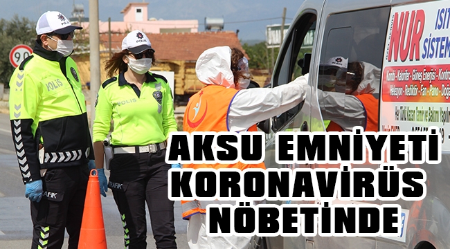 AKSU EMNİYETİ KORONAVİRÜS NÖBETİNDE