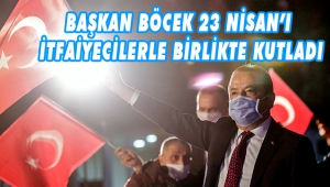 BAŞKAN BÖCEK 23 NİSAN’I İTFAİYECİLERLE BİRLİKTE KUTLADI