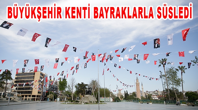 BÜYÜKŞEHİR KENTİ BAYRAKLARLA SÜSLEDİ