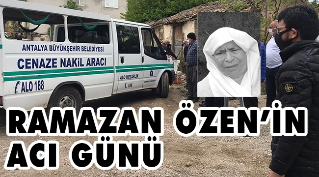 RAMAZAN ÖZEN’İN ACI GÜNÜ