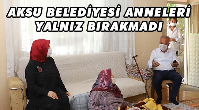 AKSU BELEDİYESİ ANNELERİ YALNIZ BIRAKMADI