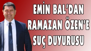 EMİN BAL'DAN RAMAZAN ÖZEN'E SUÇ DUYURUSU