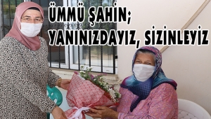 ÜMMÜ ŞAHİN; YANINIZDAYIZ, SİZİNLEYİZ 