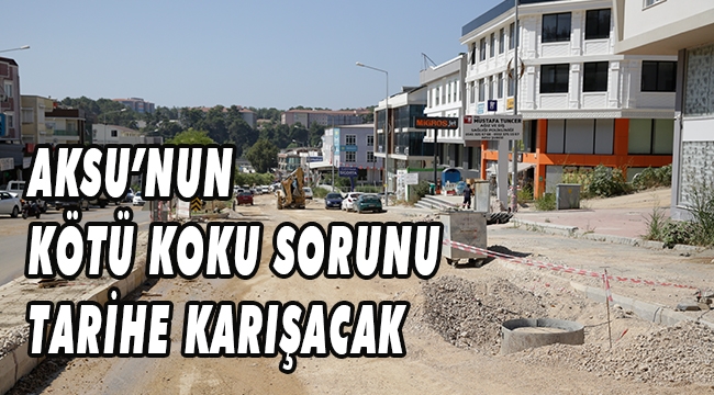 AKSU’NUN KÖTÜ KOKU SORUNU TARİHE KARIŞACAK