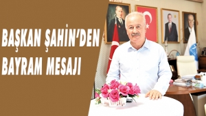 BAŞKAN ŞAHİN’DEN BAYRAM MESAJI