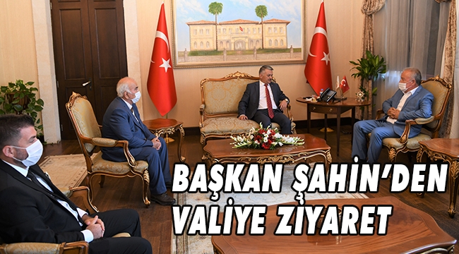 BAŞKAN ŞAHİN’DEN VALİYE ZİYARET