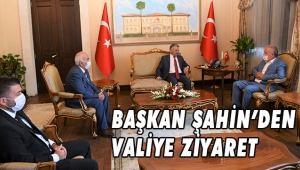 BAŞKAN ŞAHİN’DEN VALİYE ZİYARET