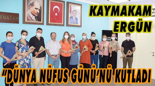 KAYMAKAM ERGÜN “DÜNYA NÜFUS GÜNÜ’NÜ KUTLADI