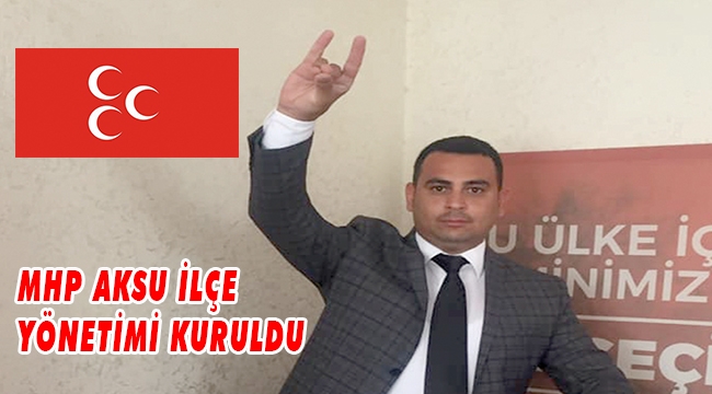 MHP AKSU İLÇE YÖNETİMİ KURULDU