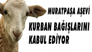 MURATPAŞA AŞEVİ KURBAN BAĞIŞLARINI KABUL EDİYOR