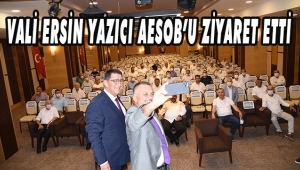 VALİ ERSİN YAZICI AESOB’U ZİYARET ETTİ