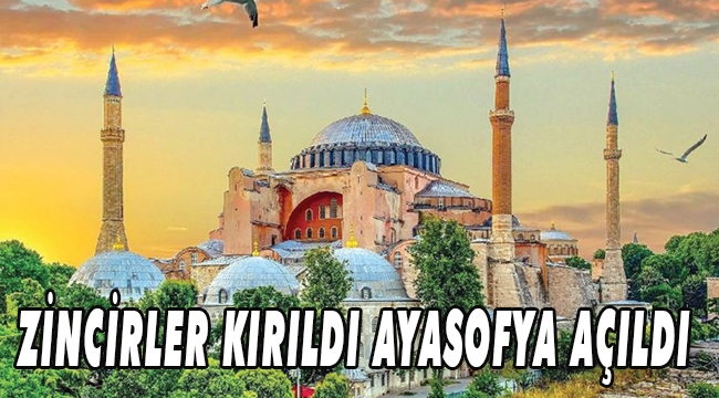 ZİNCİRLER KIRILDI AYASOFYA AÇILDI