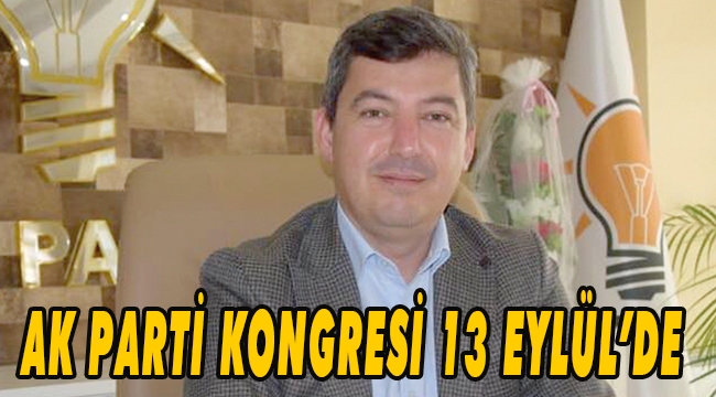 AK PARTİ KONGRESİ 13 EYLÜL’DE