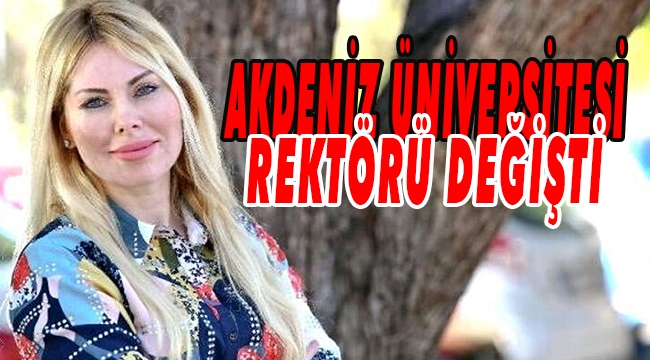 AKDENİZ ÜNİVERSİTESİ REKTÖRÜ DEĞİŞTİ 