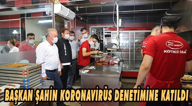 BAŞKAN ŞAHİN'DEN KORONAVİRÜS DENETİMİ