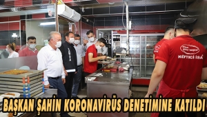 BAŞKAN ŞAHİN'DEN KORONAVİRÜS DENETİMİ