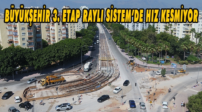 BÜYÜKŞEHİR 3. ETAP RAYLI SİSTEM'DE HIZ KESMİYOR